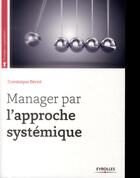 Couverture du livre « Manager par l'approche systémique » de Dominique Beriot aux éditions Eyrolles