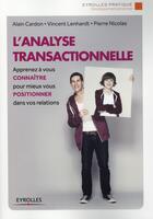 Couverture du livre « L'analyse transactionnelle ; apprenez à vous connaître pour mieux vous positionner dans vos relations » de Alain Cardon aux éditions Eyrolles