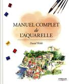 Couverture du livre « Manuel complet de l'aquarelle » de David Webb aux éditions Eyrolles