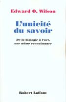 Couverture du livre « L'unicite du savoir de la biologie a l'art, une meme connaissance » de Wilson Edward O. aux éditions Robert Laffont