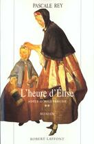 Couverture du livre « Adèle d'Aiguebrune - tome 2 - L'heure d'Elise » de Pascale Rey aux éditions Robert Laffont