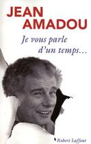 Couverture du livre « Je vous parle d'un temps... » de Jean Amadou aux éditions Robert Laffont