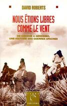 Couverture du livre « Nous étions libres comme le vent ; de Cochise à Géromino, une histoire des guerres apaches » de Alain Deschamps aux éditions Albin Michel