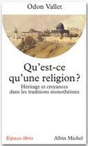 Couverture du livre « Qu'est-ce qu'une religion ? ; héritage et croyances dans les traditions monothéistes » de Odon Vallet aux éditions Albin Michel