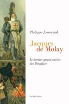 Couverture du livre « Jacques de Molay ; le dernier grand-maître des Templiers » de Philippe Josserand aux éditions Belles Lettres
