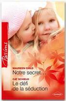 Couverture du livre « Notre secret... ; le défi de la séduction » de Cat Schield et Maureen Child aux éditions Harlequin