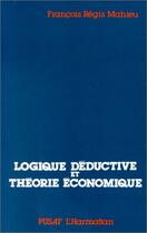 Couverture du livre « Logique déductive et théorie économique » de Francois Regis Mahieu aux éditions Editions L'harmattan