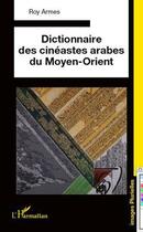 Couverture du livre « Dictionnaire des cinéastes arabes du Moyen-Orient » de Roy Armes aux éditions Editions L'harmattan