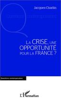 Couverture du livre « La crise, une opportunité pour la France ? » de Jacques Charlin aux éditions Editions L'harmattan