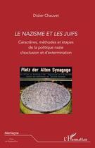 Couverture du livre « Le nazisme et les juifs ; caractères, méthodes et étapes de la politique nazie d'exclusion et d'extermination » de Didier Chauvet aux éditions L'harmattan