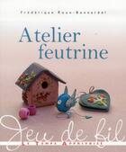 Couverture du livre « Atelier feutrine » de Frederique Roux-Bonnardel aux éditions Le Temps Apprivoise