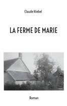 Couverture du livre « La ferme de marie » de Claude Hiebel aux éditions Books On Demand