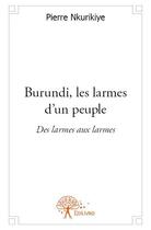 Couverture du livre « Burundi, les larmes d'un peuple » de Pierre Nkurikiye aux éditions Edilivre