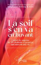 Couverture du livre « La soif s'en va en buvant : carnet de sagesse de 99 citations et pensées qui sauvent une vie » de Stephane Kefing Kaba aux éditions L'harmattan