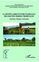 Couverture du livre « La petite agriculture familiale des hautes terres tropicales ; Colombie, Mexique, Venezuela » de  aux éditions L'harmattan