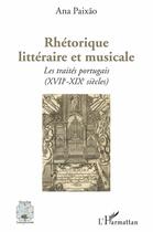 Couverture du livre « Rhetorique litteraire et musicale - les traites portugais (xviie - xixe siecles) » de Paixao Ana aux éditions L'harmattan