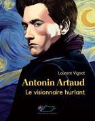 Couverture du livre « Antonin Artaud ; le visionnaire hurlant » de Laurent Vignat aux éditions Jasmin