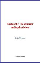 Couverture du livre « Nietzsche : le dernier métaphysicien » de Théodore De Wyzewa aux éditions Le Mono