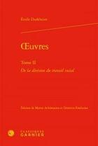 Couverture du livre « Oeuvres t.2 ; de la division du travail social » de Emile Durkheim aux éditions Classiques Garnier