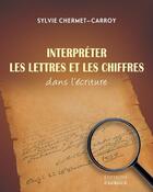 Couverture du livre « Interpréter les lettres et les chiffres dans l'écriture » de Sylvie Chermet-Carroy aux éditions Exergue