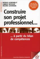 Couverture du livre « Construire son projet professionnel (édition 2011) » de Nicole Korenblit et Carole Nicolas et Helene Lehongre aux éditions Esf