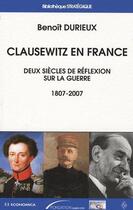 Couverture du livre « Clausewitz en France ; deux siècles de réflexion sur la guerre 1807-2007 » de Benoit Durieux aux éditions Economica