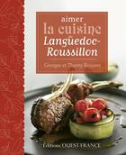 Couverture du livre « Aimer la cuisine du Languedoc-Roussillon » de Thierry Rousset aux éditions Ouest France