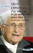 Couverture du livre « J'ai 100 ans et je voudrais vous dire... ; sa dernière confession » de Soeur Emmmanuelle aux éditions Succes Du Livre