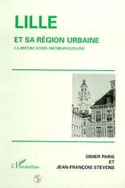 Couverture du livre « LILLE ET SA REGION URBAINE : La bifurcation métropolitaine » de Jean-Francois Stevens et Didier Paris aux éditions L'harmattan