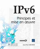 Couverture du livre « IPv6 ; principes et mise en oeuvre » de Jean-Paul Archier aux éditions Eni