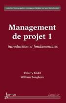 Couverture du livre « Management de projet Tome 1 ; introduction et fondamentaux » de Thierry Gidel et William Zonghero aux éditions Hermes Science Publications