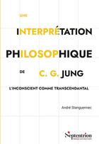 Couverture du livre « Une interprétation philosophique de C. G. Jung : L'inconscient comme transcendantal » de André Stanguennec aux éditions Pu Du Septentrion