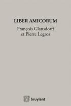 Couverture du livre « Liber amicorum ; François Glansdorff et Pierre Legros » de  aux éditions Bruylant
