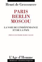 Couverture du livre « Paris, berlin, moscou » de Henri De Grossouvre aux éditions L'age D'homme