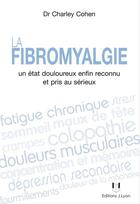 Couverture du livre « La fibromyalgie ; un état douloureux enfin reconnu et pris au sérieux (2e édition) » de Charley Cohen aux éditions Josette Lyon