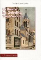 Couverture du livre « La Bièvre, les Gobelins, Saint-Séverin » de Joris-Karl Huysmans aux éditions L'esprit Du Temps