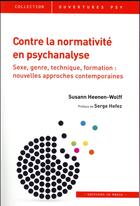 Couverture du livre « Contre la normativité en psychanalyse ; sexe, genre, technique, formation : nouvelles approches contemporaines » de Susann Heenen-Wolff aux éditions In Press