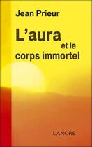 Couverture du livre « L'aura et le corps immortel » de Jean Prieur aux éditions Lanore