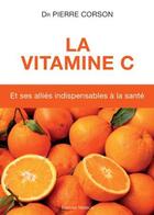 Couverture du livre « La vitamine C et ses alliés indispensables à la santé » de Pierre Corson aux éditions Medicis