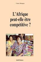 Couverture du livre « L'afrique peut-elle être compétitive ? » de Claire Mainguy aux éditions Karthala