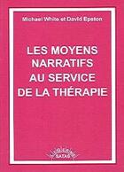 Couverture du livre « Les moyens narratifs au service de la thérapie » de White M/Epston aux éditions Satas