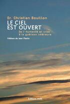 Couverture du livre « Le ciel est ouvert : de l'humanité en crise à la guérison intérieure » de Christian Bouillon aux éditions Parole Et Silence