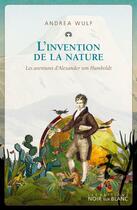 Couverture du livre « L'invention de la nature ; les aventures d'Alexander von Humboldt » de Andrea Wulf aux éditions Noir Sur Blanc