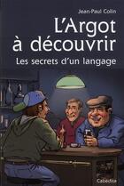 Couverture du livre « L'argot à découvrir ; les secrets d'un langage » de Jean-Paul Colin aux éditions Cabedita