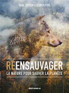 Couverture du livre « Réensauvager la nature pour sauver la planète » de Paul Jepson et Cain Blythe aux éditions Editions 41