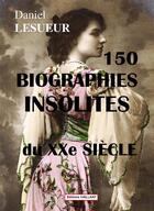 Couverture du livre « 150 biographies insolites du XXè siècle » de Daniel Lesueur aux éditions Vaillant Editions