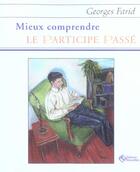 Couverture du livre « Mieux Comprendre Le Participe Passe » de Georges Farid aux éditions Asms