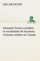 Couverture du livre « Glossaire franco-canadien et vocabulaire de locutions vicieuses usitees au canada » de Dunn Oscar aux éditions Tredition