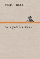 Couverture du livre « La légende des siècles » de Victor Hugo aux éditions Tredition