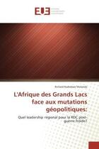 Couverture du livre « L'afrique des grands lacs face aux mutations geopolitiques: - quel leadership regional pour la rdc p » de Mulonda Richard aux éditions Editions Universitaires Europeennes